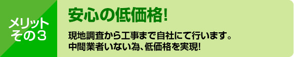 現地調査から工事まで自社にて行います。中間業者いない為、低価格を実現！