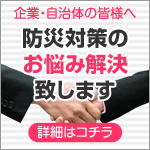 企業・自治体の皆様へ｜防災対策のお悩み解決致します